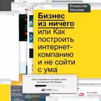 Владислав Моисеев "Бизнес из ничего, или Как построить интернет-компанию и не сойти с ума (аудиокнига)"