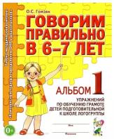 Говорим правильно в 6-7 лет Альбом 1 упражнений по обучению грамоте детей подготовительной к школе логогруппы Пособие Гомзяк ОС 0+