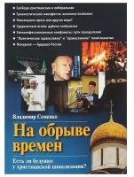 На обрыве времен. Есть ли будущее у христианской цивилизации? Семенко В