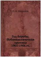 Год борьбы. Публицистическая хроника 1905-1906 гг