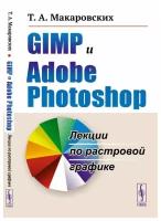 GIMP и Adobe Photoshop: Лекции по растровой графике