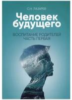 Книга Диля Лазарев С. Человек будущего. Воспитание родителей Часть 1, 2018, 224 страницы