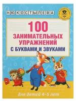 Издательство «АСТ» 100 занимательных упражнений с буквами и звуками для детей 4-5 лет. Костылева Н. Ю