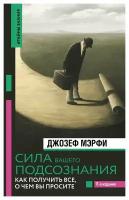 Сила вашего подсознания: как получить все, о чем вы просите. Мэрфи Дж. АСТ