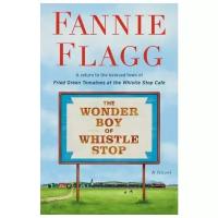 Flagg Fannie. The Wonder Boy of Whistle Stop