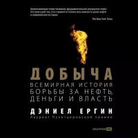 Дэниел Ергин "Добыча: Всемирная история борьбы за нефть, деньги и власть (аудиокнига)"