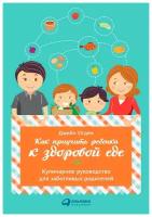 Огден Д. "Как приучить ребенка к здоровой еде: Кулинарное руководство для заботливых родителей"