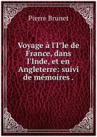 Voyage à l'I̊le de France, dans l'Inde, et en Angleterre: suivi de mémoires