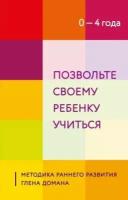 Позвольте своему ребенку учиться. методика раннего развития глена домана. от 0 до 4 лет