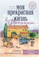 Марш Ж. Моя прекрасная жизнь во Франции. В поисках деревенской идиллии. Travel Story. Книги для отдыха