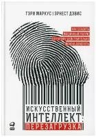 Искусственный интеллект: перезагрузка. Как создать машинный разум, которому действительно можно доверять