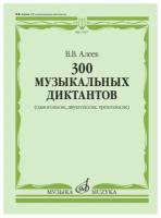 17427МИ Алеев В. 300 музыкальных диктантов (одноголосие, двухголосие, трехголосие), издат. "Музыка"