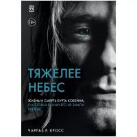 Тяжелее небес. Жизнь и смерть Курта Кобейна, о которых вы ничего не знали прежде