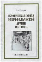 Героическая эпоха Добровольческой армии 1917- 1918гг