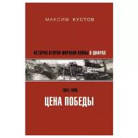 Цена Победы. История Второй мировой войны в цифрах Кустов М.В