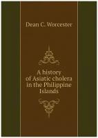 A history of Asiatic cholera in the Philippine Islands