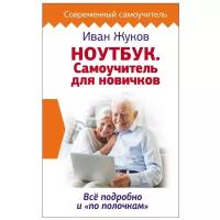 Жуков И. "Ноутбук. Самоучитель для новичков. Все подробно и "по полочкам""