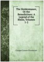 The Heidenmauer, Or the Benedictines: A Legend of the Rhine, Volumes 1-2