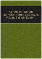 Corpus Scriptorum Ecclesiasticorum Latinorum, Volume 5 (Latin Edition)