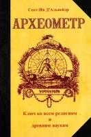 Археометр. Ключ ко всем религиям и всем древним наукам. Альвейдр С. И