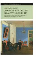 Дворянская семья: культура общения. Русское столичное дворянство первой половины XIX в. (Шокарева А