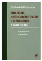 Ланцев Е.А., Абрамченко В.В. "Анестезия, интенсивная терапия и реанимация в акушерстве"