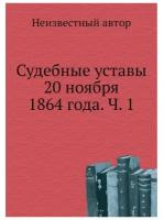 Судебные уставы 20 ноября 1864 года. Часть 1