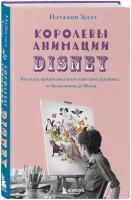 Холт Н. Королевы анимации Disney. Кто и как придумывал всем известных принцесс: от Белоснежки до Мулан