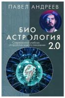 Биоастрология 2.0. Современный учебник астрологии нового поколения (издание дополненное) Андреев П