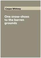 One snow-shoes to the barren grounds