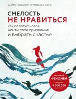 Кишими И, Кога Ф. Смелость не нравиться. Как полюбить себя, найти свое призвание и выбрать счастье. Психологический бестселлер