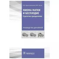 Краснопольская К.В., Коган И.Ю. Миома матки и бесплодие. Стратегии преодоления. Руководство для врачей