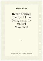 Reminiscences Chiefly of Oriel College and the Oxford Movement. 2
