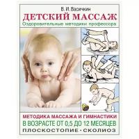 Книга АСТ Азбука здоровья, Васичкин В. И. Детский массаж. Методика массажа и гимнастики в возрасте от 0,5 до 12 месяцев, 2021, cтраниц 48