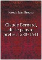 Claude Bernard, dit le pauvre pretre, 1588-1641