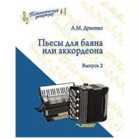 Думенко А.М. "Пьесы для баяна или аккордеона. Выпуск 2. Пособие для музыкальных школ и училищ. Ноты"