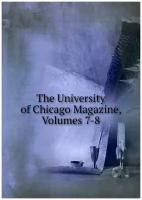 The University of Chicago Magazine, Volumes 7-8