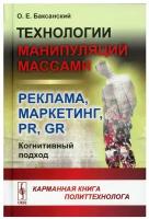 Технологии манипуляций массами: реклама, маркетинг, PR, GR (когнитивный подход): Карманная книга политтехнолога