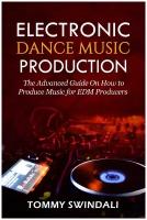 Electronic Dance Music Production. The Advanced Guide On How to Produce Music for EDM Producers