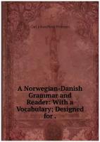 A Norwegian-Danish Grammar and Reader: With a Vocabulary; Designed for