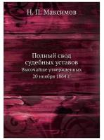 Максимов Н.П. "Полный свод судебных уставов. Высочайше утвержденных 20 ноября 1864 г."