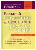 Большой справочник по орфографии русского языа: Орфография. Орфографический словарь. Прописная или строчная?