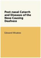 Post-nasal Catarrh and Diseases of the Nose Causing Deafness