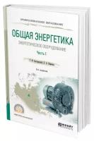 Общая энергетика: энергетическое оборудование. В 2 частях. Часть 1