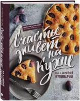 Счастье живет на кухне. Все о семейной кулинарии (Марина Баранова)