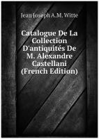 Catalogue De La Collection D'antiquités De M. Alexandre Castellani (French Edition)