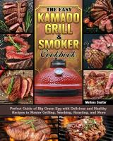 The Easy Kamado Grill & Smoker Cookbook. Perfect Guide of Big Green Egg with Delicious and Healthy Recipes to Master Grilling, Smoking, Roasting, and…