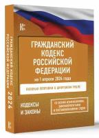 Гражданский кодекс Российской Федерации на 1 апреля 2024 года. Со всеми изменениями, законопроектами и постановлениями судов