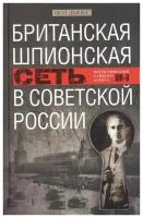 Британская шпионская сеть в Советской России. Воспоминания тайного агента МИ­6