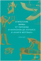 Египетские мифы. От пирамид и фараонов до Анубиса и "Книги мертвых"